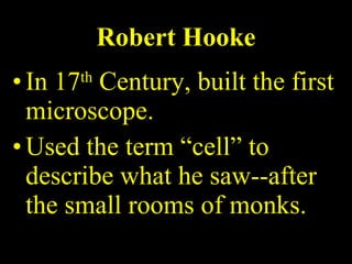 Robert Hooke In 17 th  Century, built the first microscope. Used the term “cell” to describe what he saw--after the small rooms of monks. 