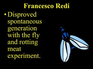 Francesco Redi Disproved spontaneous generation with the fly and rotting meat experiment. 