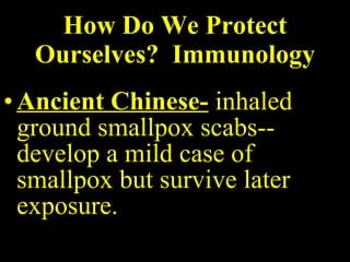 How Do We Protect Ourselves?  Immunology Ancient Chinese-  inhaled ground smallpox scabs--develop a mild case of smallpox but survive later exposure. 