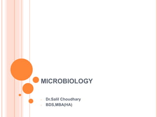 MICROBIOLOGY
- Dr.Salil Choudhary
- BDS,MBA(HA)
 