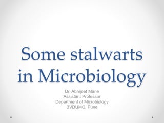 Some stalwarts
in Microbiology
Dr. Abhijeet Mane
Assistant Professor
Department of Microbiology
BVDUMC, Pune
 