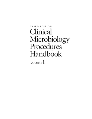 Clinical
Microbiology
Procedures
Handbook
T H I R D E D I T I O N
VOLUME1
 
