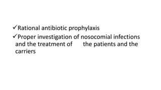 Rational antibiotic prophylaxis
Proper investigation of nosocomial infections
and the treatment of the patients and the
carriers
 