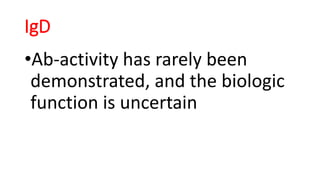 IgD
•Ab-activity has rarely been
demonstrated, and the biologic
function is uncertain
 