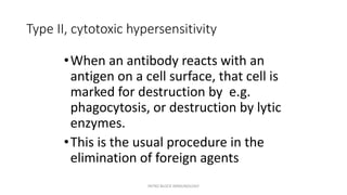 Type II, cytotoxic hypersensitivity
•When an antibody reacts with an
antigen on a cell surface, that cell is
marked for destruction by e.g.
phagocytosis, or destruction by lytic
enzymes.
•This is the usual procedure in the
elimination of foreign agents
INTRO BLOCK IMMUNOLOGY
 