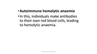•Autoimmune hemolytic anaemia
•In this, individuals make antibodies
to their own red blood cells, leading
to hemolytic anaemia.
INTRO BLOCK IMMUNOLOGY
 