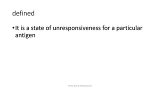 defined
•It is a state of unresponsiveness for a particular
antigen
INTRO BLOCK IMMUNOLOGY
 
