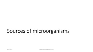 Sources of microorganisms
8/27/2023 MICROBIOLOGY INTRO BLOCK
 