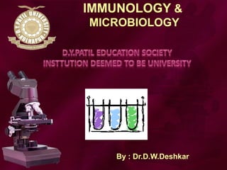IMMUNOLOGY &
MICROBIOLOGY
By : Dr.D.W.Deshkar
 