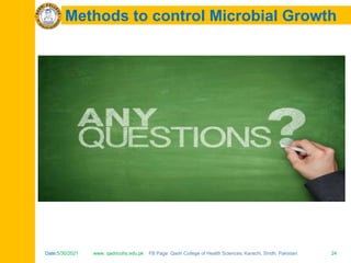 Date:5/30/2021 www. qadricohs.edu.pk FB Page: Qadri College of Health Sciences, Karachi, Sindh, Pakistan. 24
Date:5/30/2021 www. qadricohs.edu.pk FB Page: Qadri College of Health Sciences, Karachi, Sindh, Pakistan. 24
Methods to control Microbial Growth
 