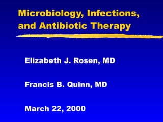 Microbiology, Infections, and Antibiotic Therapy Elizabeth J. Rosen, MD Francis B. Quinn, MD March 22, 2000 