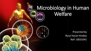 Microbiology in Human
Welfare
Presented by
Rysul Hasan Hredoy
Roll- 18531041
 