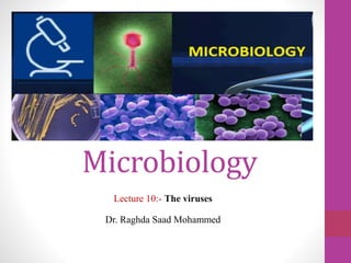 Microbiology
Lecture 10:- The viruses
Dr. Raghda Saad Mohammed
 