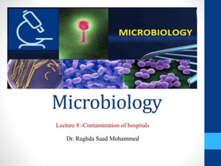Microbiology
Lecture 8:-Contamination of hospitals
Dr. Raghda Saad Mohammed
 