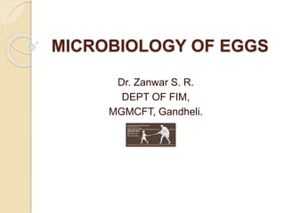 MICROBIOLOGY OF EGGS
Dr. Zanwar S. R.
DEPT OF FIM,
MGMCFT, Gandheli.
 