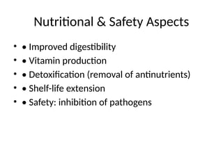 Nutritional & Safety Aspects
• • Improved digestibility
• • Vitamin production
• • Detoxification (removal of antinutrients)
• • Shelf-life extension
• • Safety: inhibition of pathogens
 