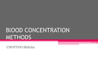 BlOOD CONCENTRATION
METHODS
CHOYTOO Shiksha
 