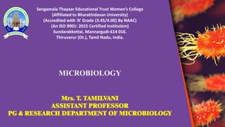 Sengamala Thayaar Educational Trust Women’s College
(Affiliated to Bharathidasan University)
(Accredited with ‘A’ Grade {3.45/4.00} By NAAC)
(An ISO 9001: 2015 Certified Institution)
Sundarakkottai, Mannargudi-614 016.
Thiruvarur (Dt.), Tamil Nadu, India.
MICROBIOLOGY
Mrs. T. TAMILVANI
ASSISTANT PROFESSOR
PG & RESEARCH DEPARTMENT OF MICROBIOLOGY
 