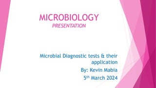 MICROBIOLOGY
PRESENTATION
Microbial Diagnostic tests & their
application
By: Kevin Mabia
5th March 2024
 