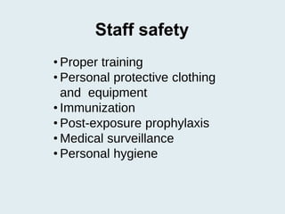 Staff safety
• Proper training
• Personal protective clothing
and equipment
• Immunization
• Post-exposure prophylaxis
• Medical surveillance
• Personal hygiene
 