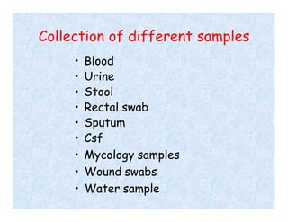 Collection of different samples
• Blood
• Urine
• Stool
• Rectal swab
• Sputum
• Csf
• Mycology samples
• Wound swabs
• Wa...