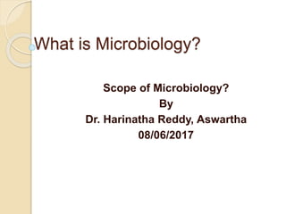 What is Microbiology?
Scope of Microbiology?
By
Dr. Harinatha Reddy, Aswartha
08/06/2017
 