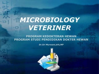 LOGO
MICROBIOLOGY
VETERINER
PROGRAM KEDOKTERAN HEWAN
PROGRAM STUDI PENDIDIKAN DOKTER HEWAN
Dr.Sri Murwani,drh,MP
 
