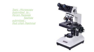 Topic :Microscopy
Submitted to :
Ma’am Majeeda
Rashida
submitted :
Muti Ullah Makhmal
 