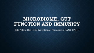 MICROBIOME, GUT
FUNCTION AND IMMUNITY
Ella Allred Dip CNM Nutritional Therapist mBANT CNHC
 