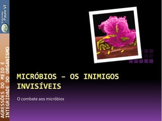 O combate aos micróbios
AGRESSÕESDOMEIOE
INTEGRIDADEDOORGANISMO
 