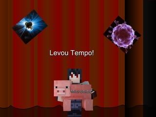 Levou Tempo!Levou Tempo!
 