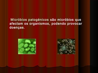 Micróbios patogénicosMicróbios patogénicos são micróbios que
afectam os organismos, podendo provocar
doenças.
 