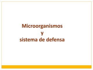 Microorganismos
         y
sistema de defensa
 