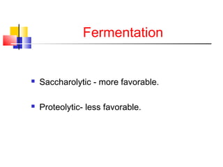 Fermentation
 Saccharolytic - more favorable.
 Proteolytic- less favorable.
 