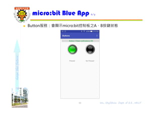 shapethefuture
 Button服務：會顯示micro:bit控制板之A、B按鍵狀態
micro:bit Blue App 6/7
55 Wu, ShyiShiou Dept. of E.E., NKUT
 