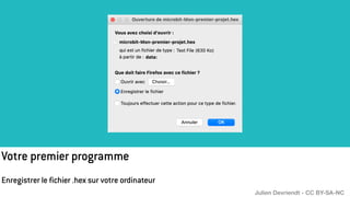 Votre premier programme
Enregistrer le fichier .hex sur votre ordinateur
Julien Devriendt - CC BY-SA-NC
 