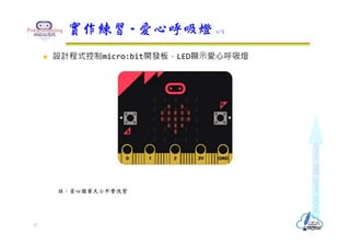  設計程式控制micro:bit開發板，LED顯示愛心呼吸燈
實作練習 - 愛心呼吸燈 1/2
註：愛心圖案大小不會改變
17
 