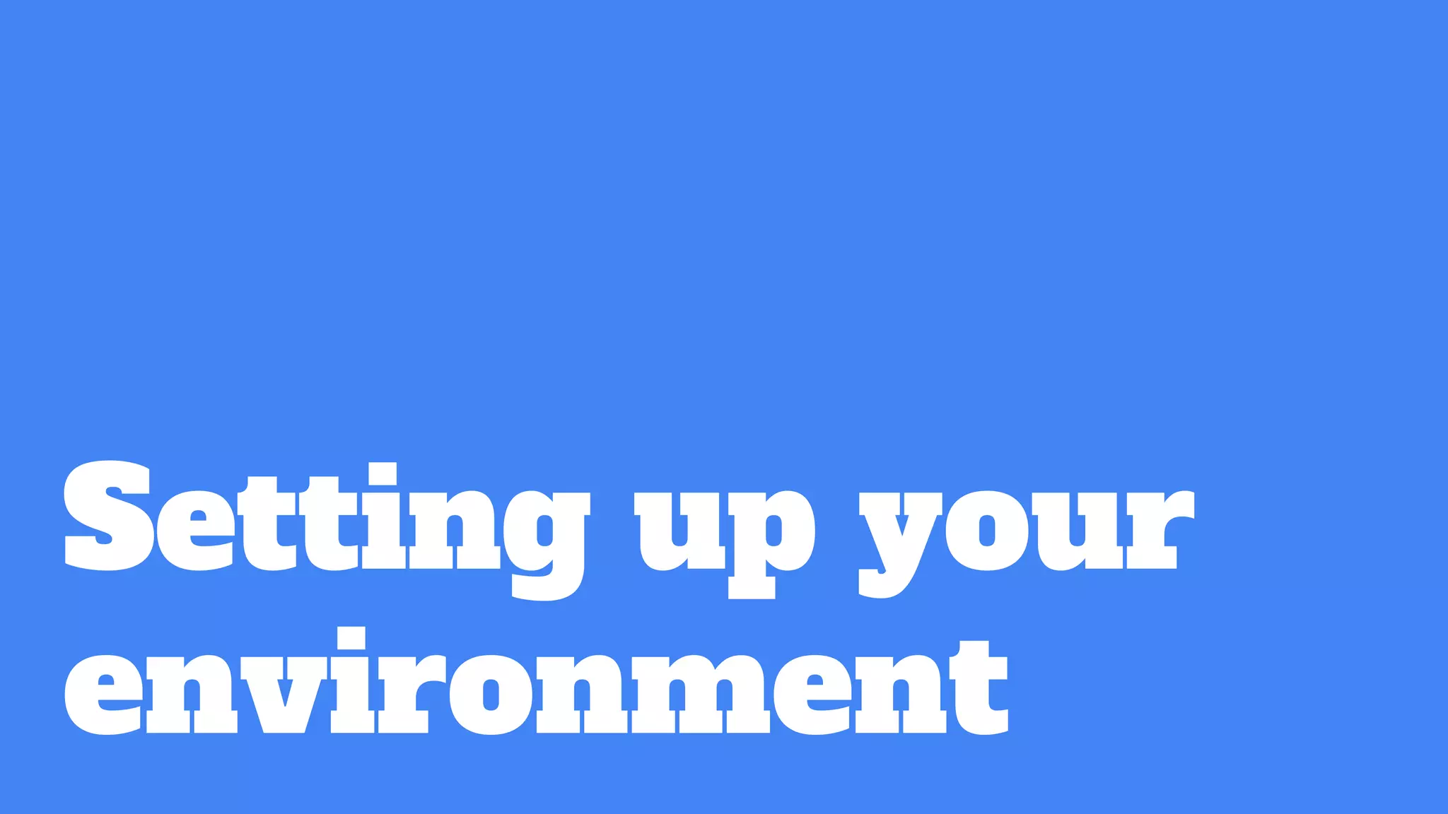 Setting up your
environment
 