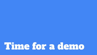 Time for a demo
 