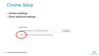 © Micro:bit Educational Foundation 201724
Chrome Setup
 chrome://settings
 Show advanced settings…
 