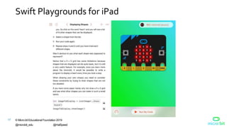 © Micro:bit Educational Foundation 2019
@microbit_edu @HalSpeed
17
Swift Playgrounds for iPad
 