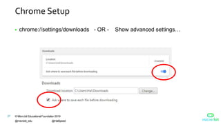 © Micro:bit Educational Foundation 2019
@microbit_edu @HalSpeed
27
Chrome Setup
 chrome://settings/downloads - OR - Show advanced settings…
 