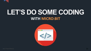 LET’S DO SOME CODING
WITH MICRO:BIT
20Kasun Rukmaldeniya
 
