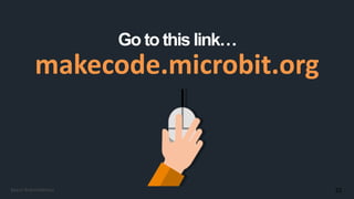 Go to this link…
makecode.microbit.org
22Kasun Rukmaldeniya
 