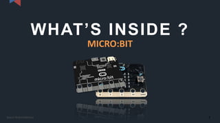 WHAT’S INSIDE ?
MICRO:BIT
7Kasun Rukmaldeniya
 