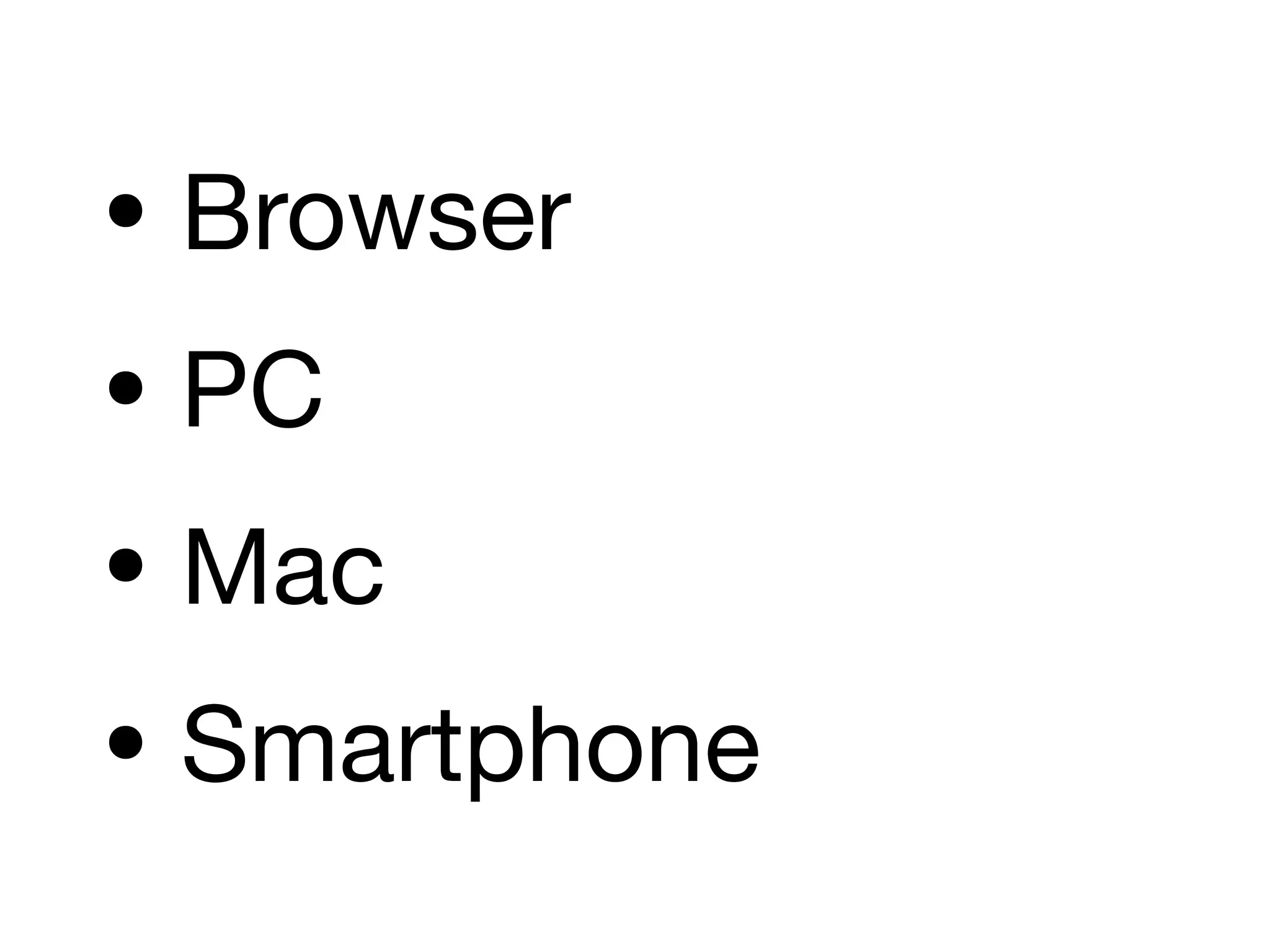 • Browser
• PC
• Mac
• Smartphone