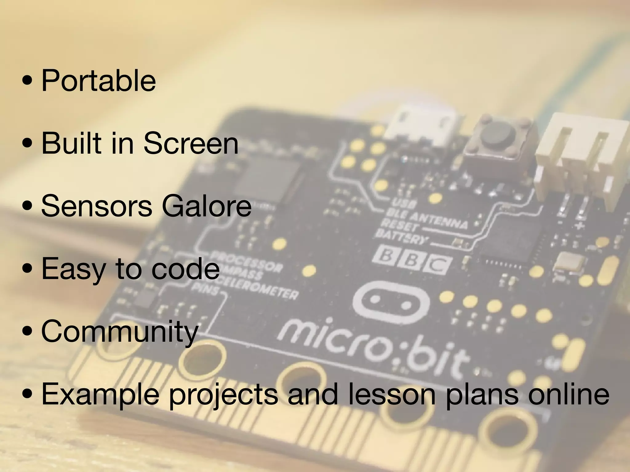 •Portable
•Built in Screen
•Sensors Galore
•Easy to code
•Community
•Example projects and lesson plans online