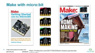 35 © Micro:bit Educational Foundation 2018
@microbit_edu @HalSpeed
Make with micro:bit
https://makezine.com/2017/09/20/learn-basics-javascript-
 
