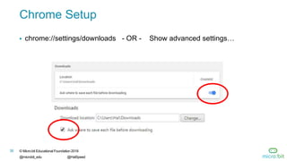© Micro:bit Educational Foundation 2018
@microbit_edu @HalSpeed
38
Chrome Setup
 chrome://settings/downloads - OR - Show advanced settings…
 
