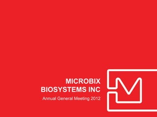 MICROBIX
BIOSYSTEMS INC
Annual General Meeting 2012
 